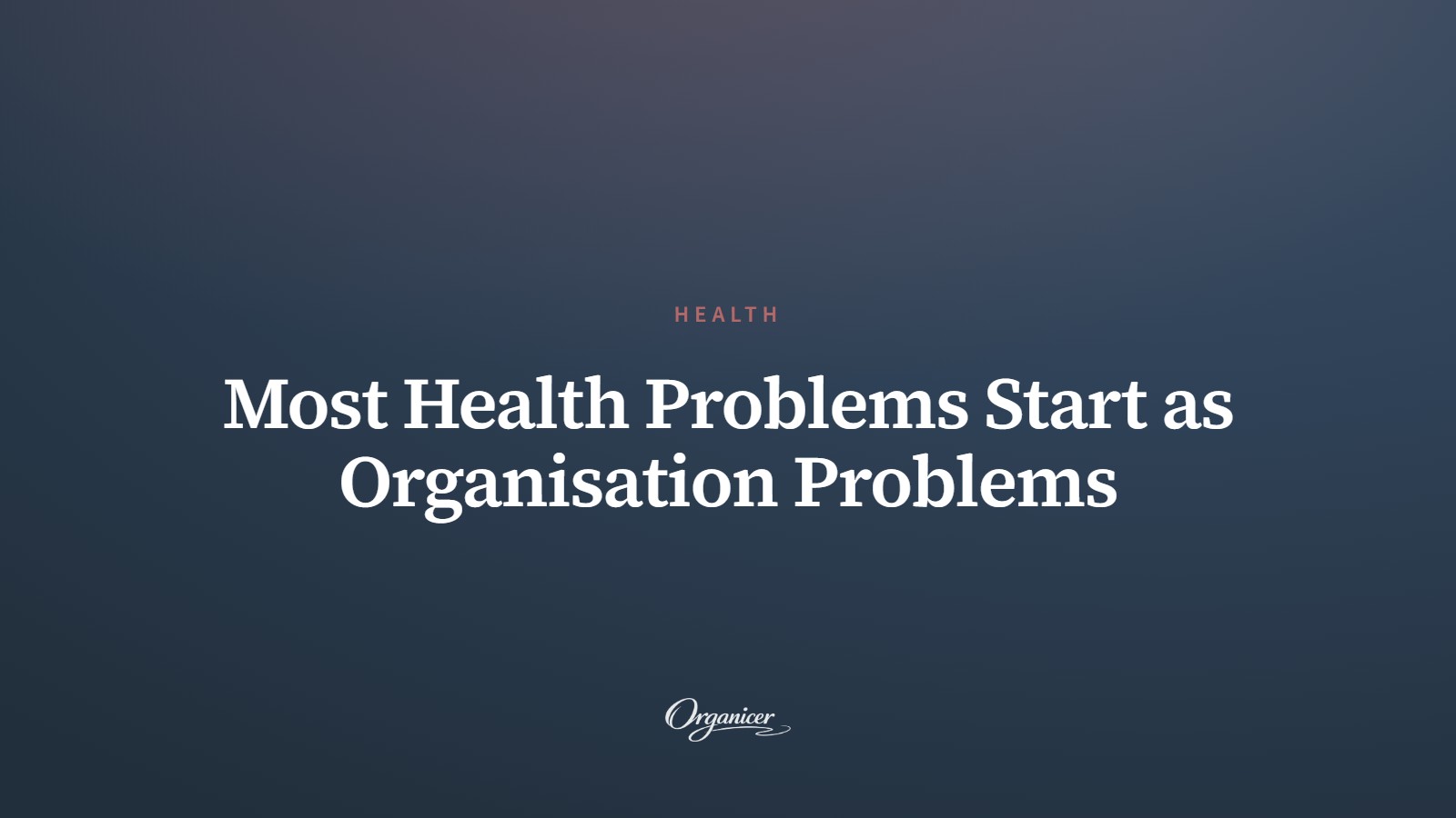 Most Health Problems Start as Organisation Problems