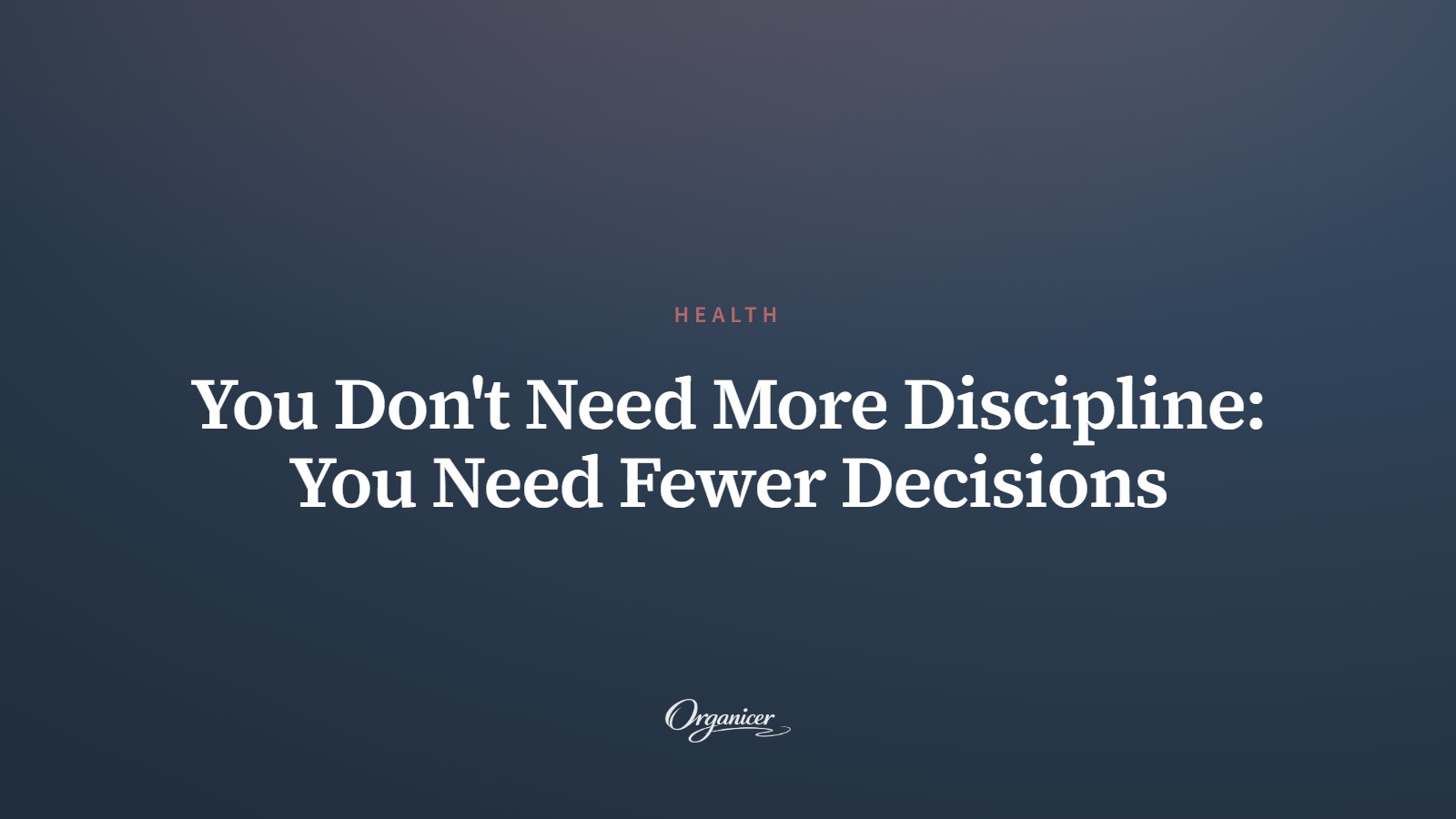 You Don't Need More Discipline: You Need Fewer Decisions